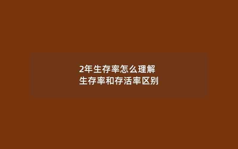 2年生存率怎么理解 生存率和存活率区别