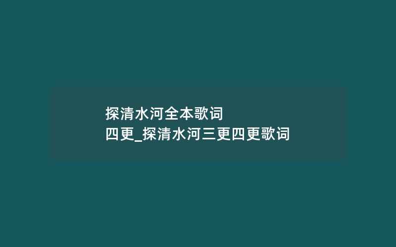 探清水河全本歌词 四更_探清水河三更四更歌词