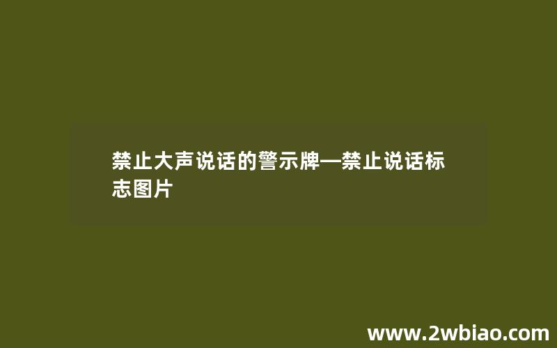 禁止大声说话的警示牌—禁止说话标志图片