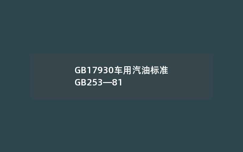 GB17930车用汽油标准 GB253—81