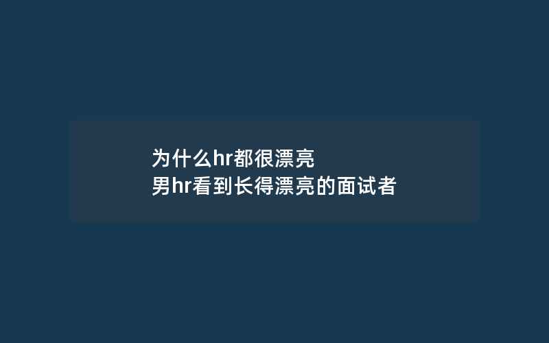 为什么hr都很漂亮 男hr看到长得漂亮的面试者