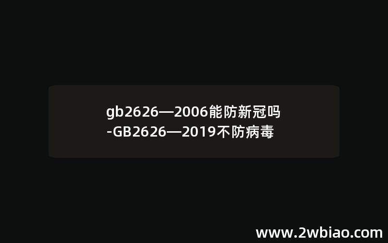 gb2626—2006能防新冠吗-GB2626—2019不防病毒