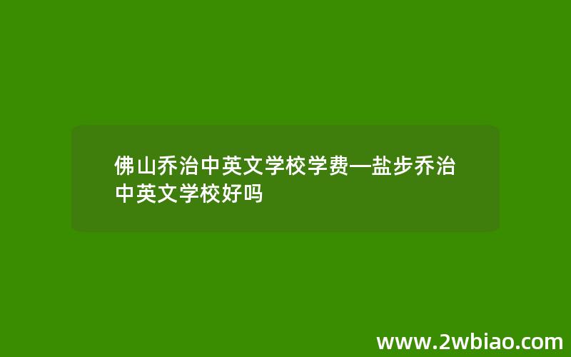 佛山乔治中英文学校学费—盐步乔治中英文学校好吗