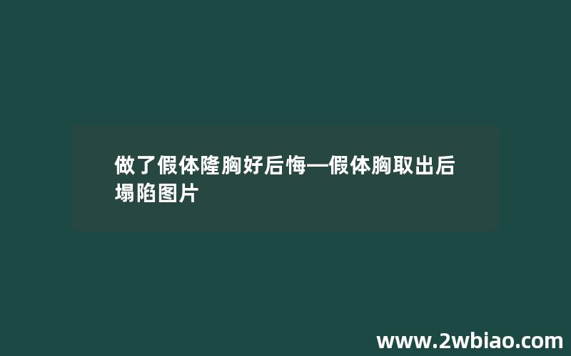 做了假体隆胸好后悔—假体胸取出后塌陷图片