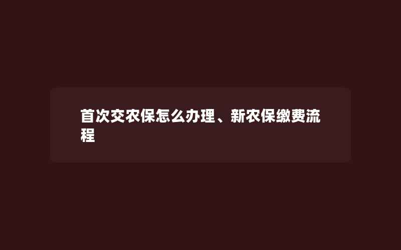 首次交农保怎么办理、新农保缴费流程