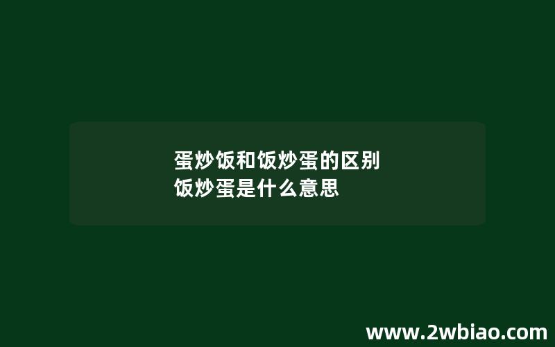 蛋炒饭和饭炒蛋的区别 饭炒蛋是什么意思