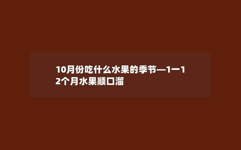 10月份吃什么水果的季节—1一12个月水果顺口溜