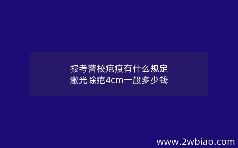 报考警校疤痕有什么规定 激光除疤4cm一般多少钱