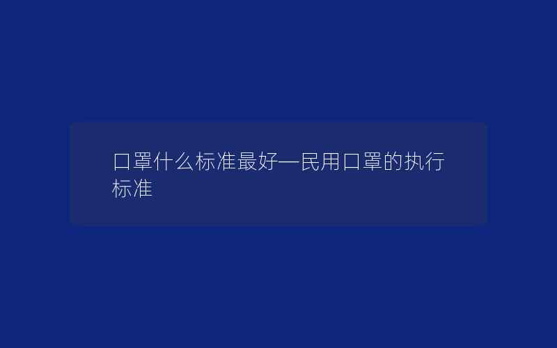 口罩什么标准最好—民用口罩的执行标准