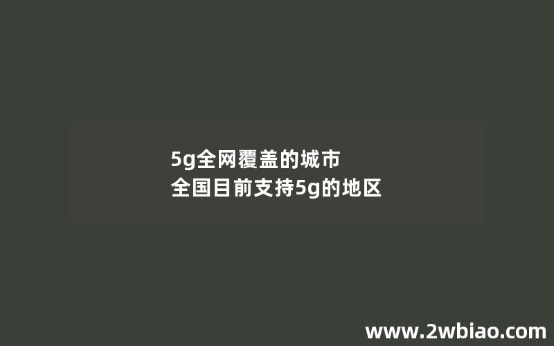 5g全网覆盖的城市 全国目前支持5g的地区