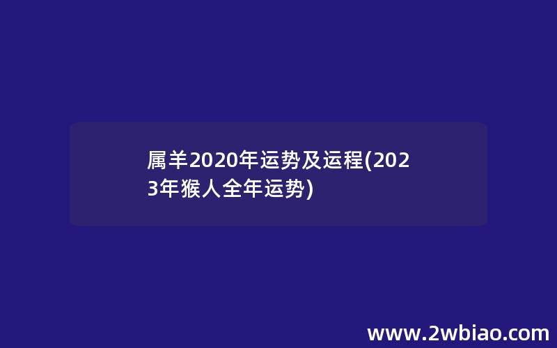 属羊2020年运势及运程(2023年猴人全年运势)