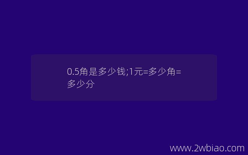 0.5角是多少钱;1元=多少角=多少分