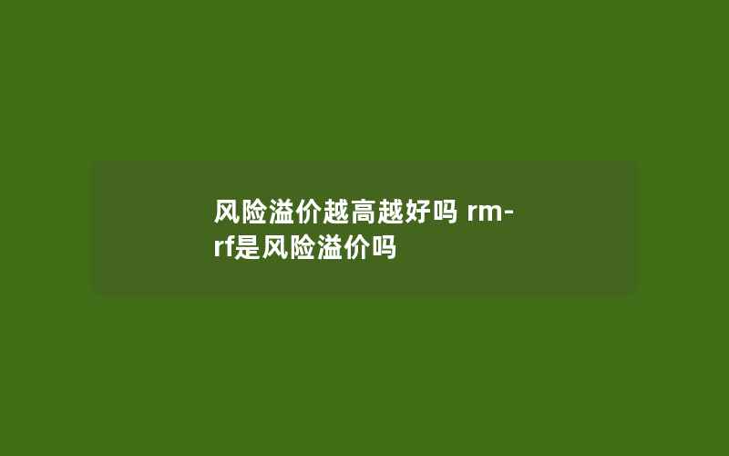 风险溢价越高越好吗 rm-rf是风险溢价吗