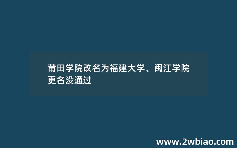 莆田学院改名为福建大学、闽江学院更名没通过