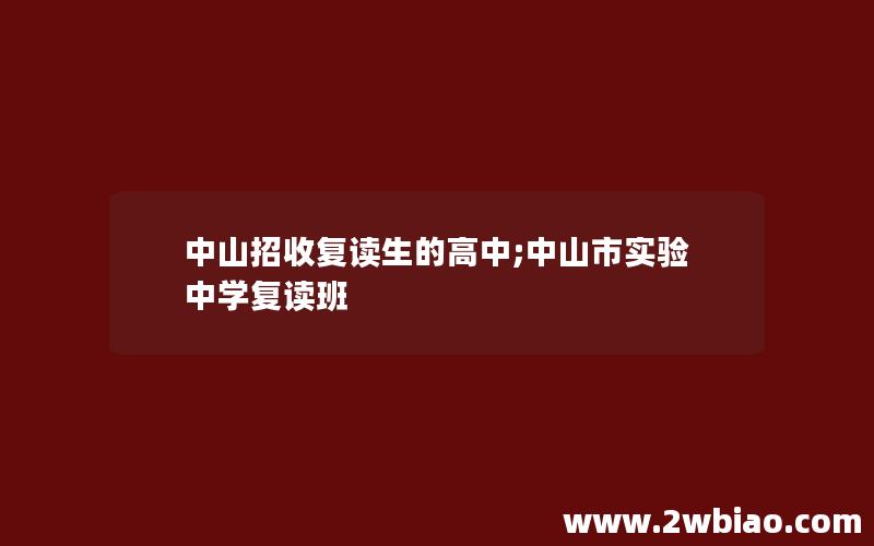 中山招收复读生的高中;中山市实验中学复读班