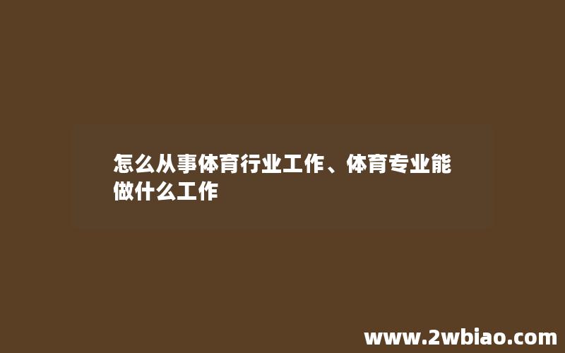 怎么从事体育行业工作、体育专业能做什么工作