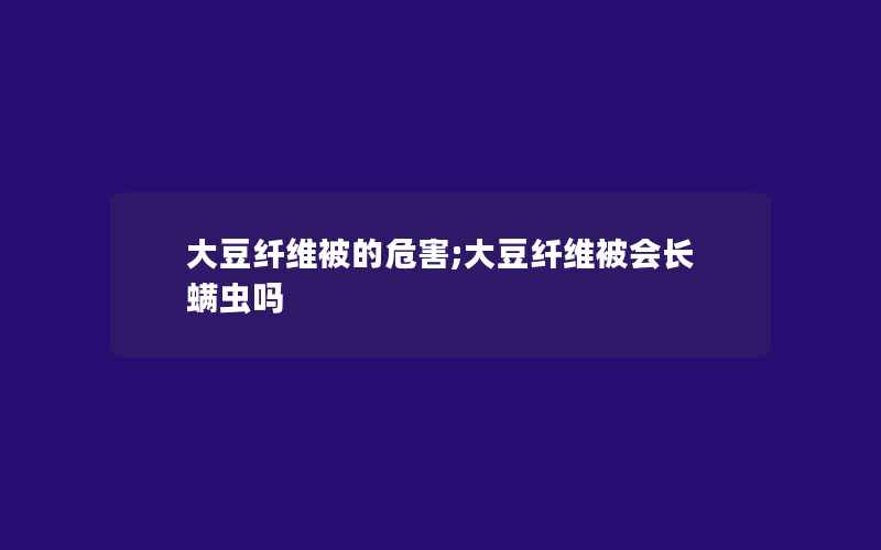 大豆纤维被的危害;大豆纤维被会长螨虫吗