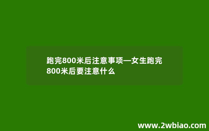 跑完800米后注意事项—女生跑完800米后要注意什么