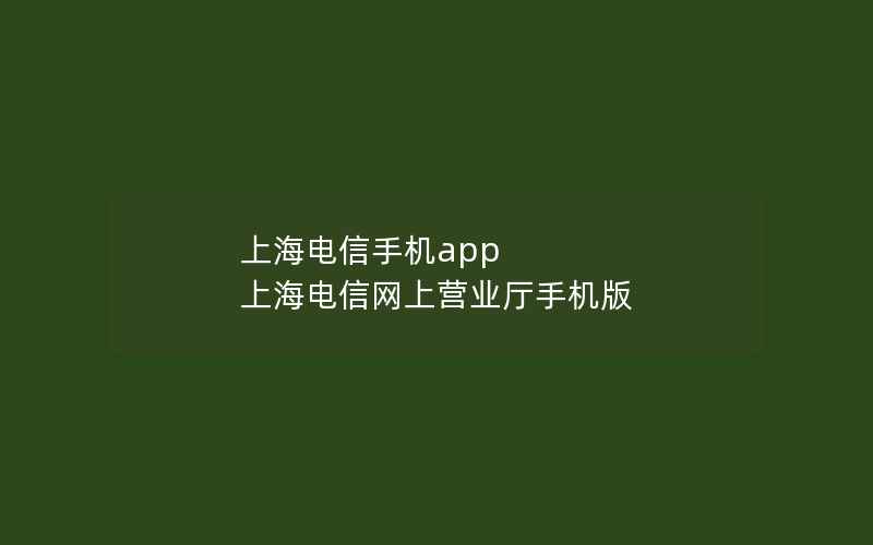 上海电信手机app 上海电信网上营业厅手机版