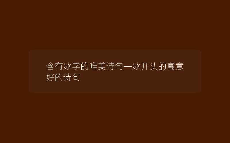 含有冰字的唯美诗句—冰开头的寓意好的诗句