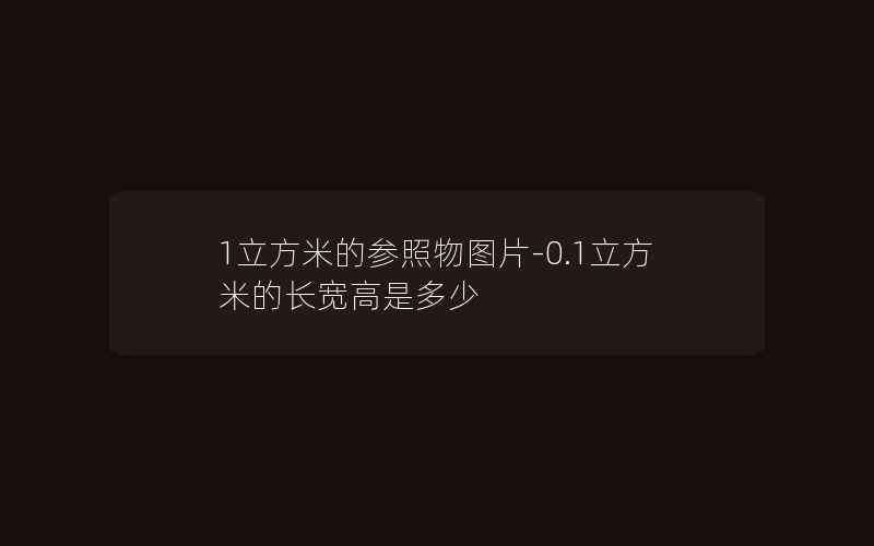 1立方米的参照物图片-0.1立方米的长宽高是多少