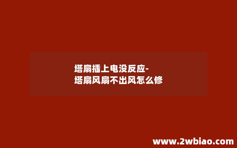 塔扇插上电没反应-塔扇风扇不出风怎么修