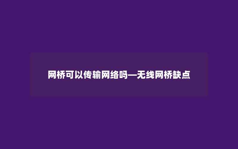 网桥可以传输网络吗—无线网桥缺点