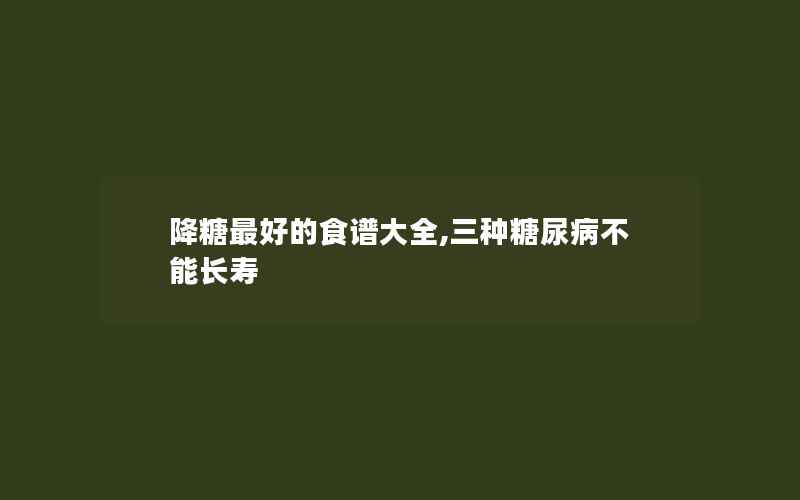 降糖最好的食谱大全,三种糖尿病不能长寿