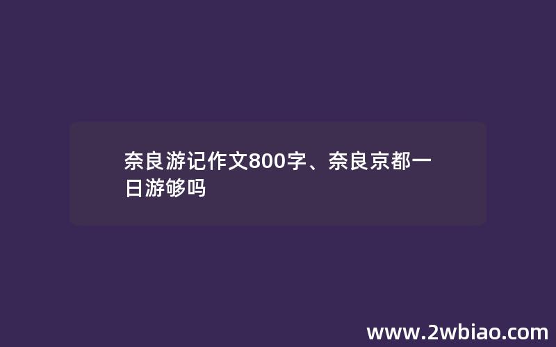 奈良游记作文800字、奈良京都一日游够吗