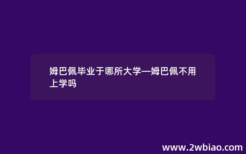 姆巴佩毕业于哪所大学—姆巴佩不用上学吗