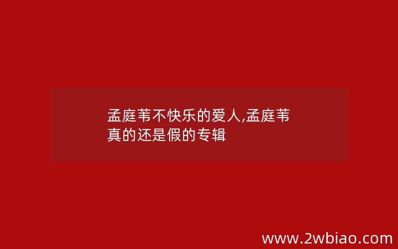 孟庭苇不快乐的爱人,孟庭苇 真的还是假的专辑