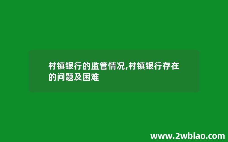 村镇银行的监管情况,村镇银行存在的问题及困难