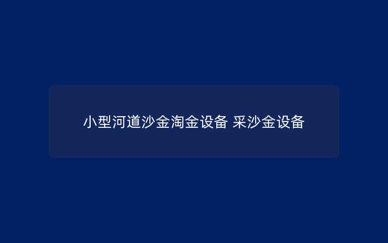 小型河道沙金淘金设备 采沙金设备