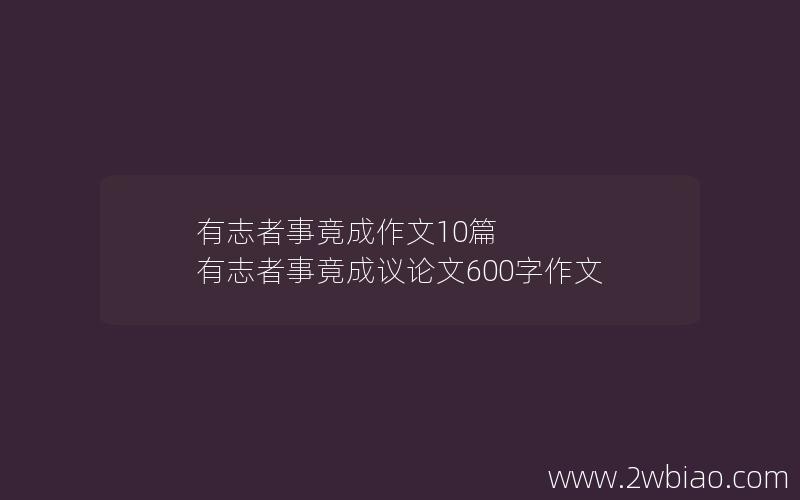 有志者事竟成作文10篇 有志者事竟成议论文600字作文