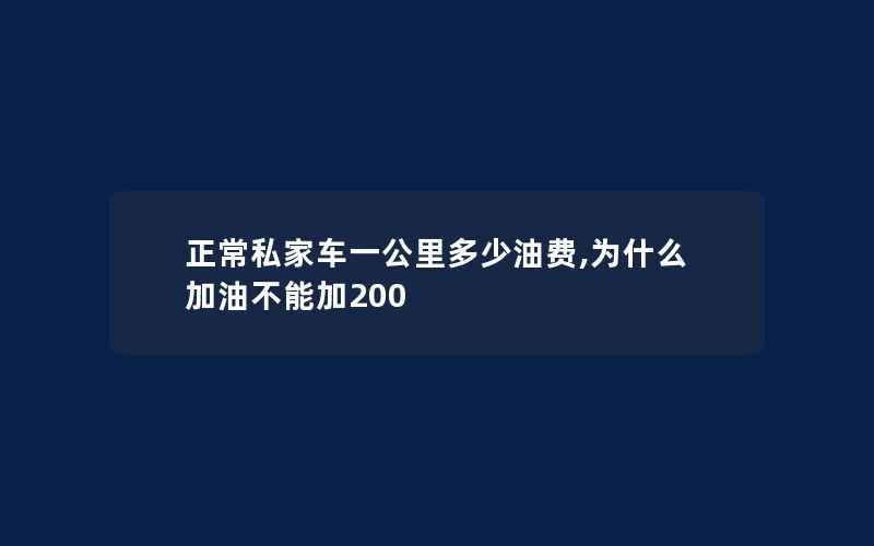 正常私家车一公里多少油费,为什么加油不能加200