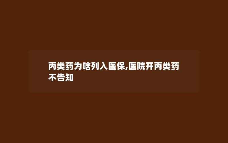 丙类药为啥列入医保,医院开丙类药不告知