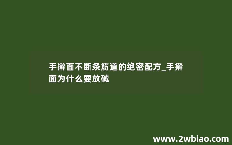 手擀面不断条筋道的绝密配方_手擀面为什么要放碱