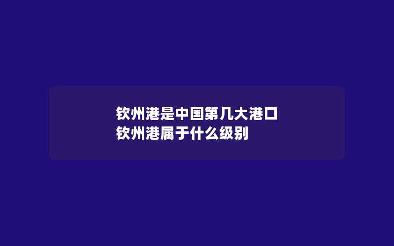 钦州港是中国第几大港口 钦州港属于什么级别