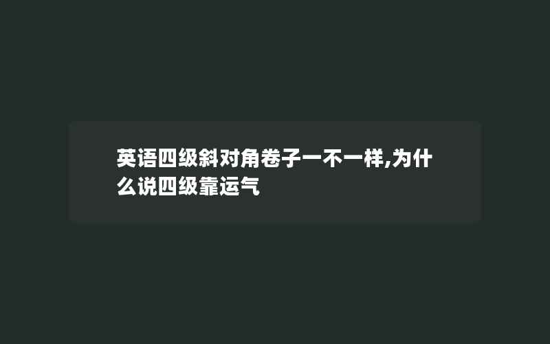 英语四级斜对角卷子一不一样,为什么说四级靠运气