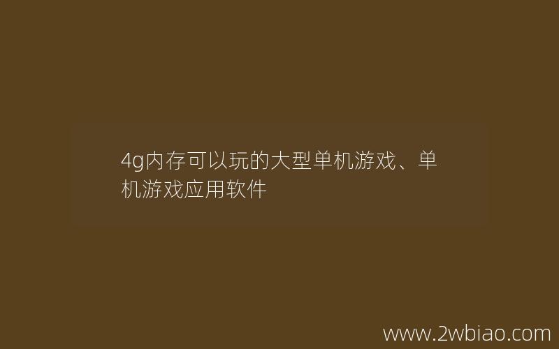 4g内存可以玩的大型单机游戏、单机游戏应用软件