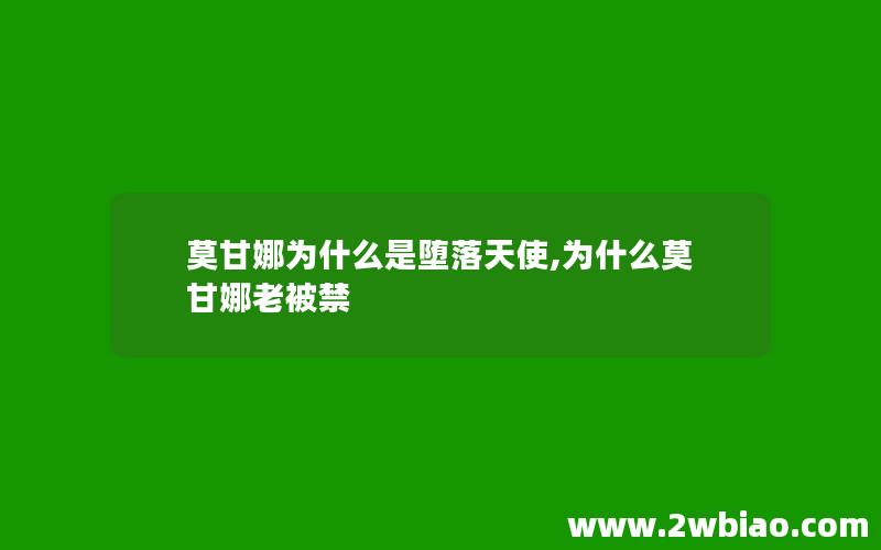 莫甘娜为什么是堕落天使,为什么莫甘娜老被禁