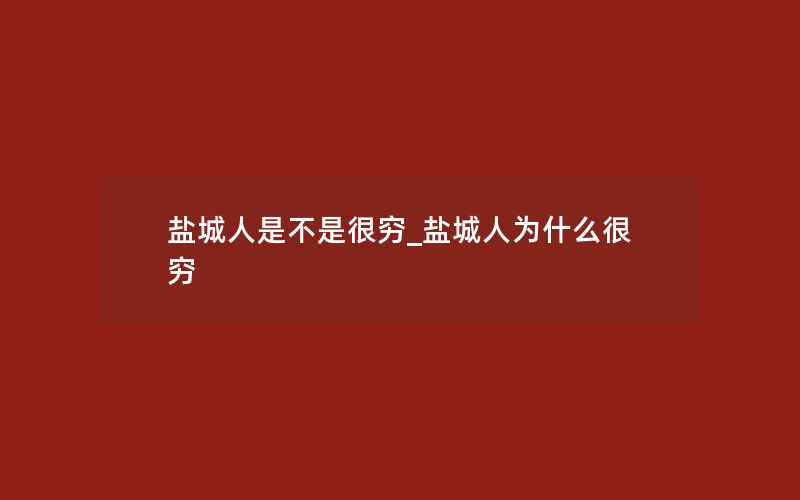 盐城人是不是很穷_盐城人为什么很穷