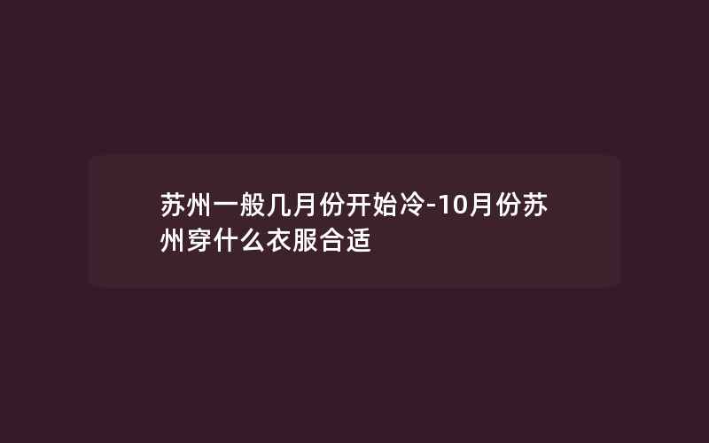 苏州一般几月份开始冷-10月份苏州穿什么衣服合适