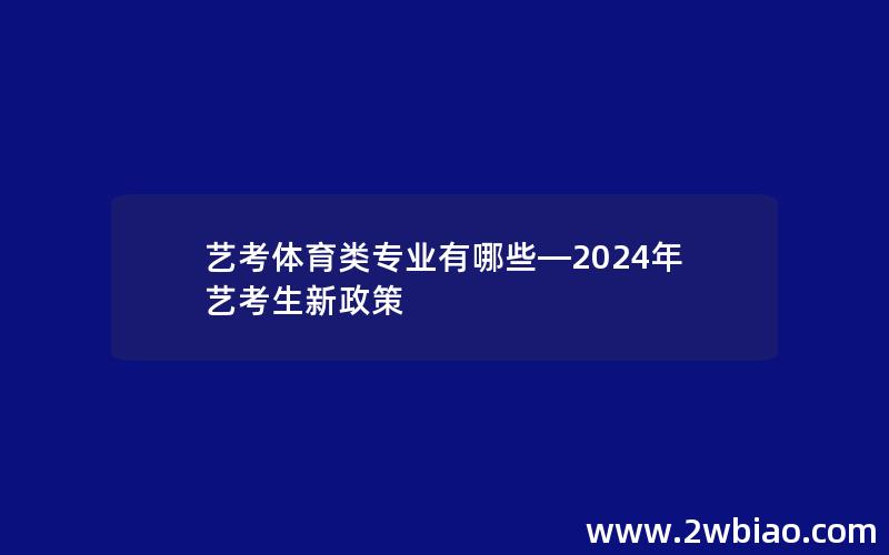 艺考体育类专业有哪些—2024年艺考生新政策