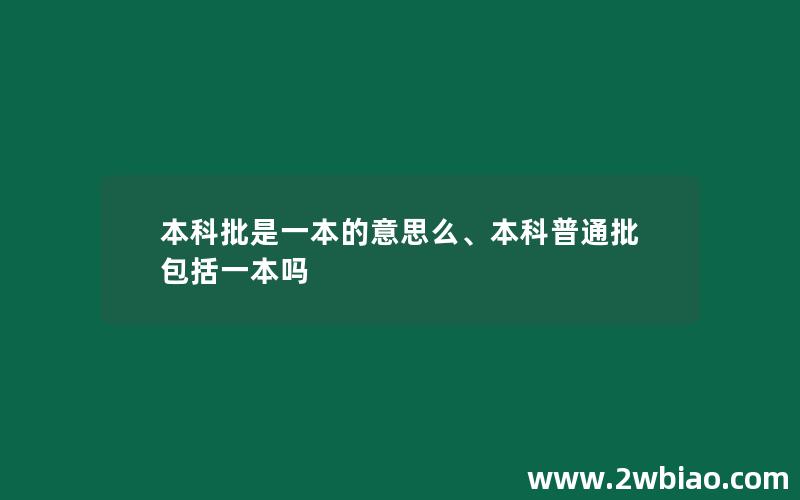 本科批是一本的意思么、本科普通批包括一本吗