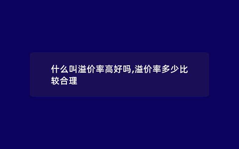 什么叫溢价率高好吗,溢价率多少比较合理