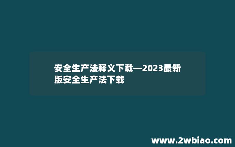 安全生产法释义下载—2023最新版安全生产法下载