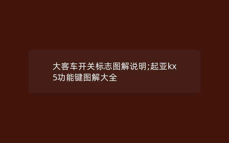 大客车开关标志图解说明;起亚kx5功能键图解大全