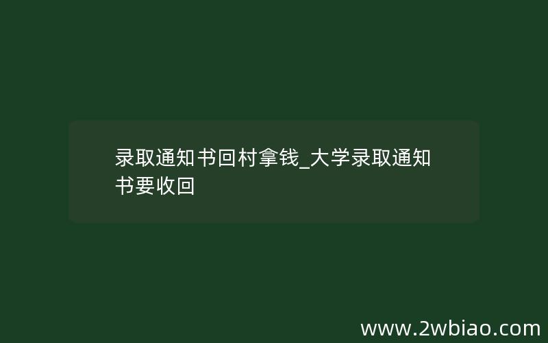 录取通知书回村拿钱_大学录取通知书要收回