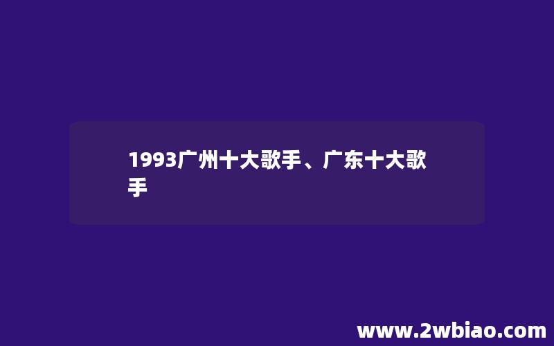 1993广州十大歌手、广东十大歌手